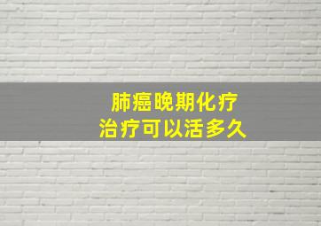 肺癌晚期化疗治疗可以活多久