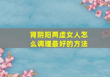 肾阴阳两虚女人怎么调理最好的方法