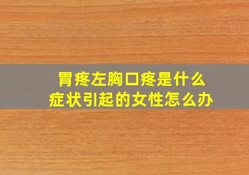 胃疼左胸口疼是什么症状引起的女性怎么办