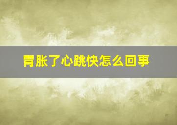 胃胀了心跳快怎么回事