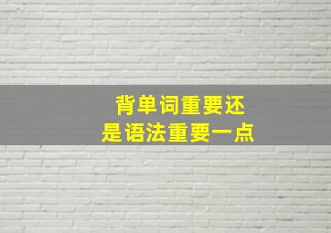 背单词重要还是语法重要一点