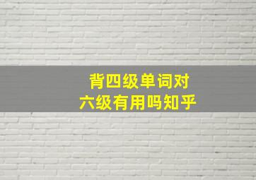 背四级单词对六级有用吗知乎