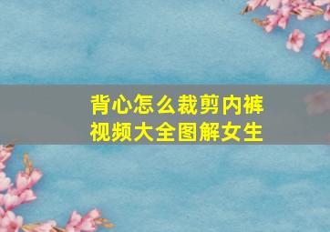 背心怎么裁剪内裤视频大全图解女生