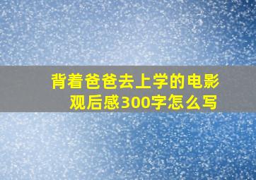 背着爸爸去上学的电影观后感300字怎么写