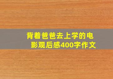 背着爸爸去上学的电影观后感400字作文