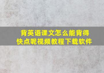 背英语课文怎么能背得快点呢视频教程下载软件