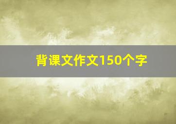 背课文作文150个字