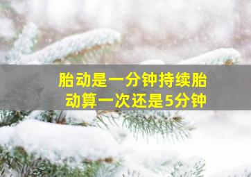 胎动是一分钟持续胎动算一次还是5分钟