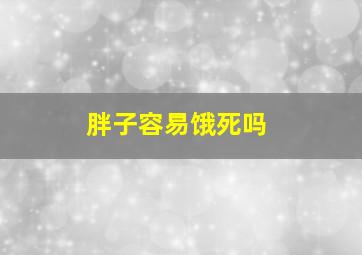 胖子容易饿死吗