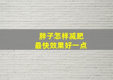 胖子怎样减肥最快效果好一点