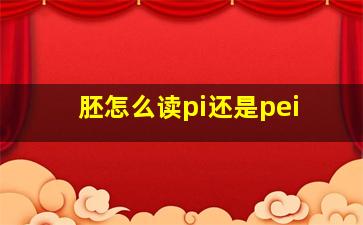 胚怎么读pi还是pei