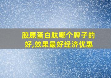 胶原蛋白肽哪个牌子的好,效果最好经济优惠