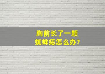 胸前长了一颗蜘蛛痣怎么办?