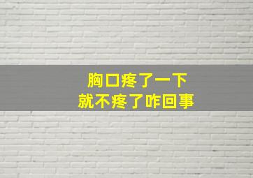 胸口疼了一下就不疼了咋回事