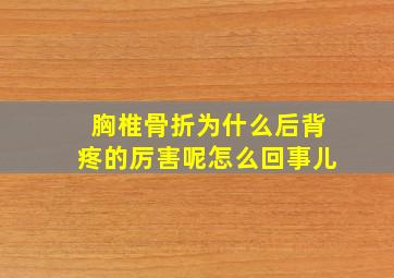 胸椎骨折为什么后背疼的厉害呢怎么回事儿