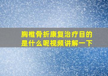 胸椎骨折康复治疗目的是什么呢视频讲解一下