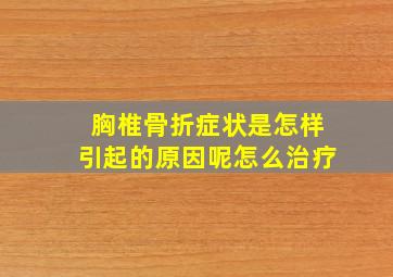 胸椎骨折症状是怎样引起的原因呢怎么治疗