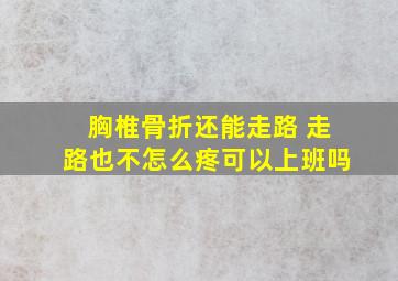 胸椎骨折还能走路 走路也不怎么疼可以上班吗