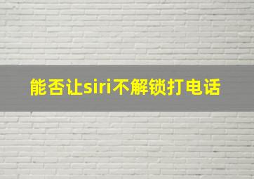 能否让siri不解锁打电话