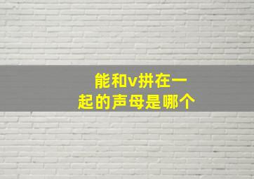 能和v拼在一起的声母是哪个