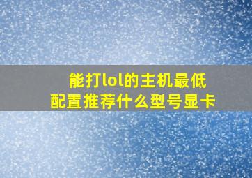 能打lol的主机最低配置推荐什么型号显卡