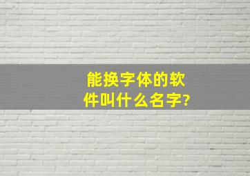 能换字体的软件叫什么名字?