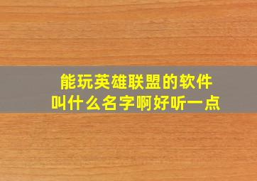 能玩英雄联盟的软件叫什么名字啊好听一点