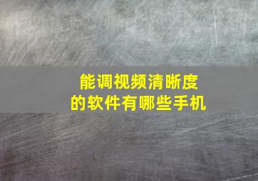 能调视频清晰度的软件有哪些手机