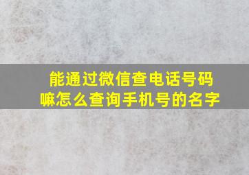 能通过微信查电话号码嘛怎么查询手机号的名字