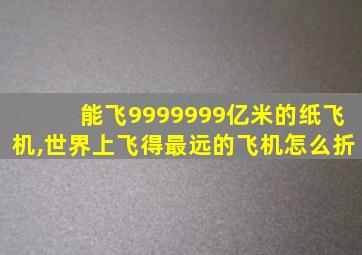 能飞9999999亿米的纸飞机,世界上飞得最远的飞机怎么折