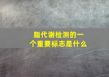 脂代谢检测的一个重要标志是什么