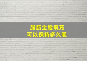 脂肪全脸填充可以保持多久呢