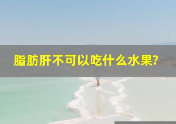 脂肪肝不可以吃什么水果?