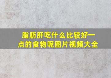 脂肪肝吃什么比较好一点的食物呢图片视频大全