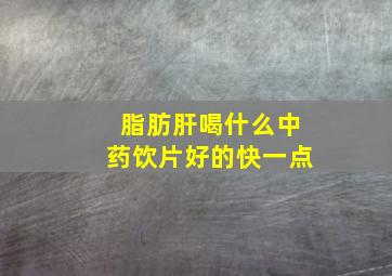 脂肪肝喝什么中药饮片好的快一点