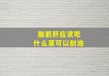 脂肪肝应该吃什么菜可以刮油