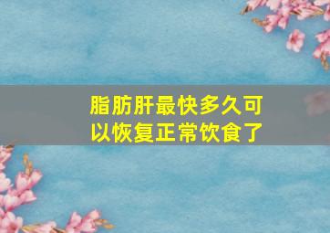 脂肪肝最快多久可以恢复正常饮食了