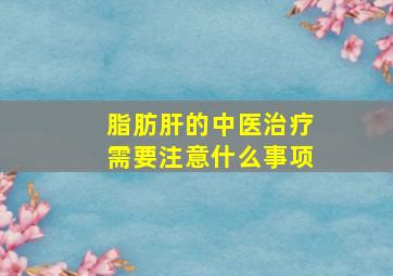 脂肪肝的中医治疗需要注意什么事项