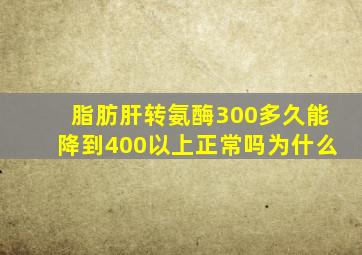 脂肪肝转氨酶300多久能降到400以上正常吗为什么