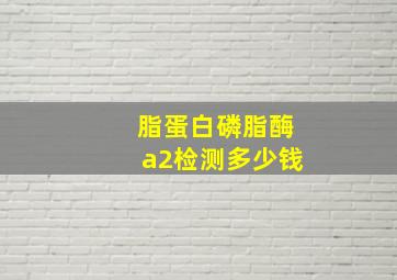 脂蛋白磷脂酶a2检测多少钱