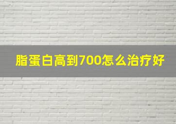 脂蛋白高到700怎么治疗好