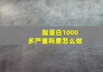 脂蛋白1000多严重吗要怎么做