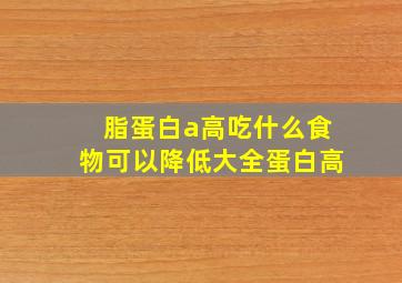 脂蛋白a高吃什么食物可以降低大全蛋白高