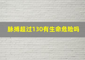 脉搏超过130有生命危险吗