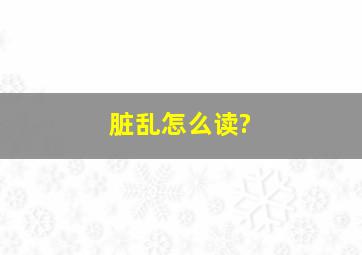 脏乱怎么读?