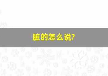 脏的怎么说?