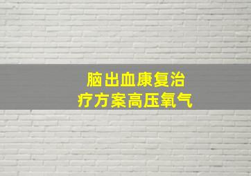 脑出血康复治疗方案高压氧气