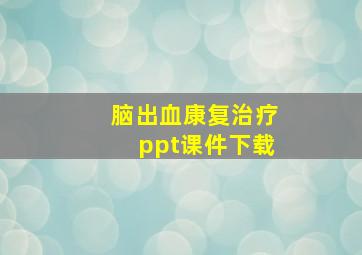 脑出血康复治疗ppt课件下载