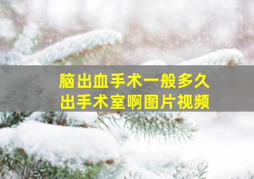 脑出血手术一般多久出手术室啊图片视频