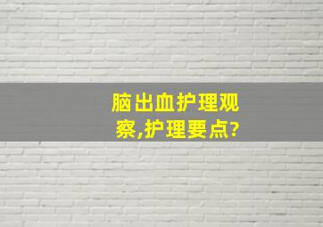 脑出血护理观察,护理要点?